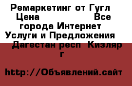 Ремаркетинг от Гугл › Цена ­ 5000-10000 - Все города Интернет » Услуги и Предложения   . Дагестан респ.,Кизляр г.